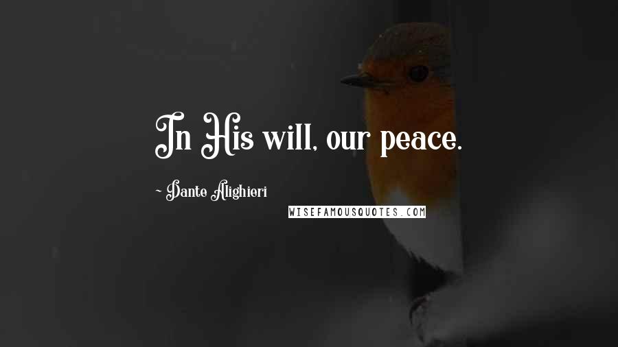 Dante Alighieri Quotes: In His will, our peace.
