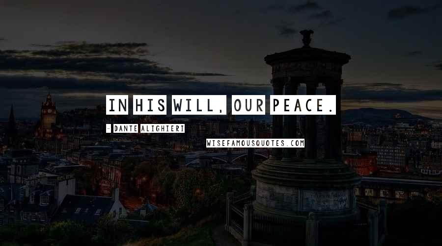 Dante Alighieri Quotes: In His will, our peace.