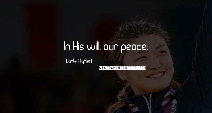Dante Alighieri Quotes: In His will, our peace.