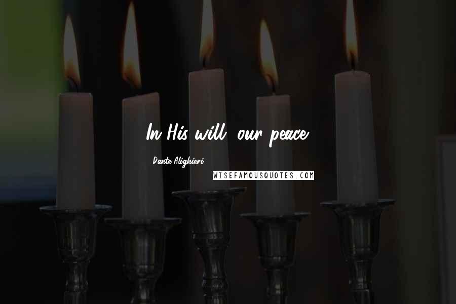 Dante Alighieri Quotes: In His will, our peace.