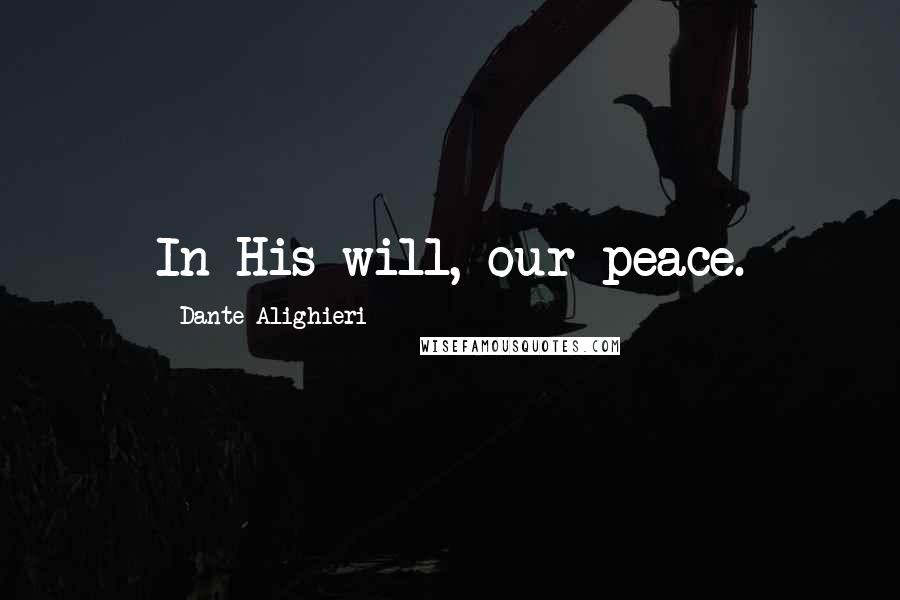 Dante Alighieri Quotes: In His will, our peace.