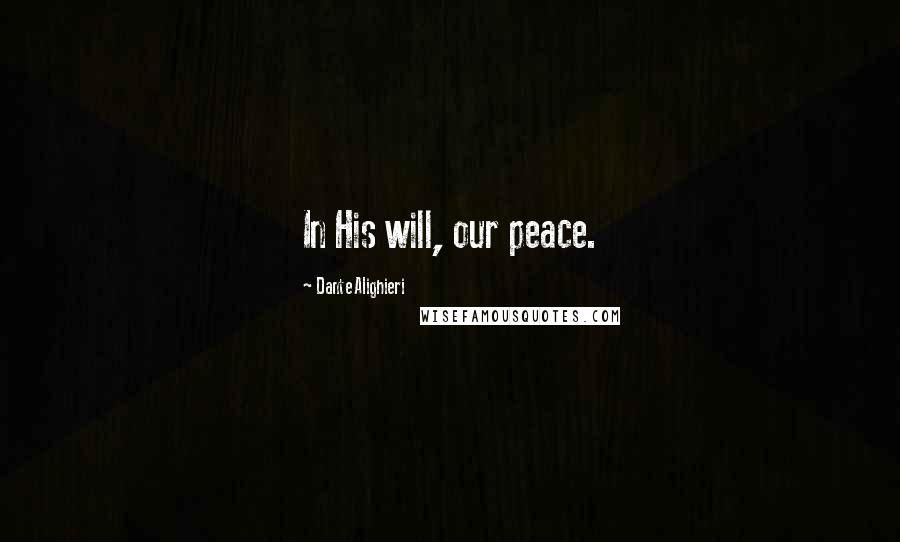 Dante Alighieri Quotes: In His will, our peace.