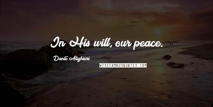 Dante Alighieri Quotes: In His will, our peace.