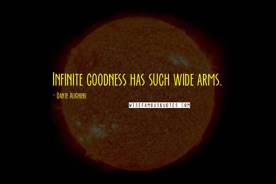 Dante Alighieri Quotes: Infinite goodness has such wide arms.