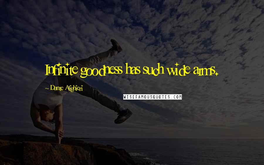 Dante Alighieri Quotes: Infinite goodness has such wide arms.