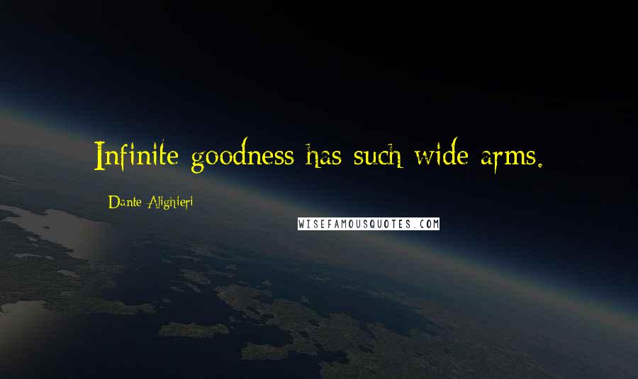 Dante Alighieri Quotes: Infinite goodness has such wide arms.