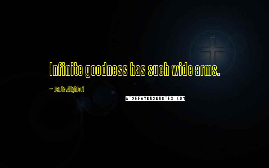 Dante Alighieri Quotes: Infinite goodness has such wide arms.