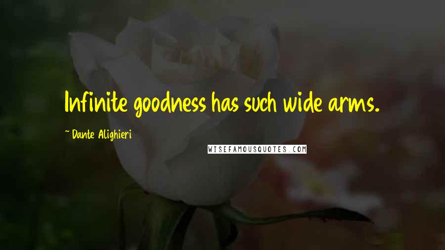 Dante Alighieri Quotes: Infinite goodness has such wide arms.