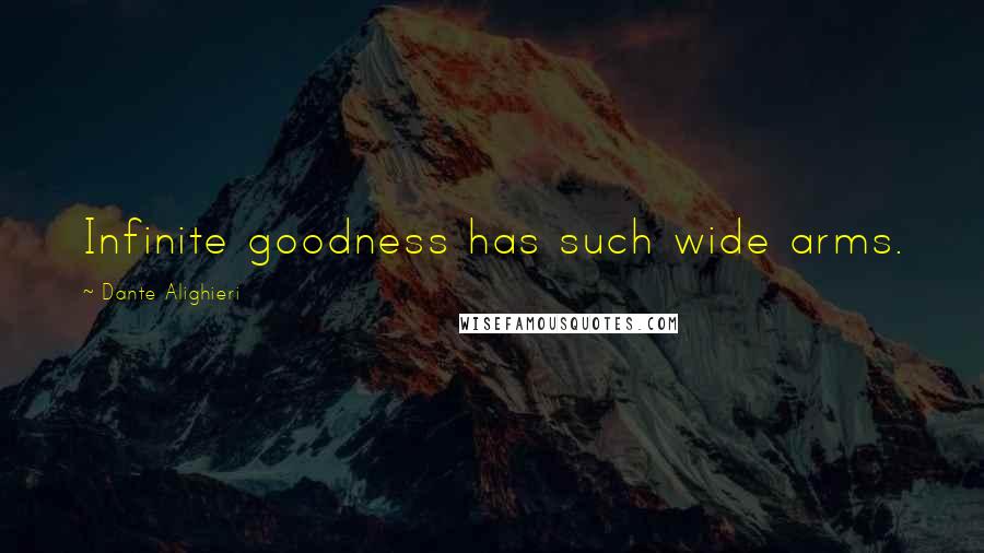 Dante Alighieri Quotes: Infinite goodness has such wide arms.