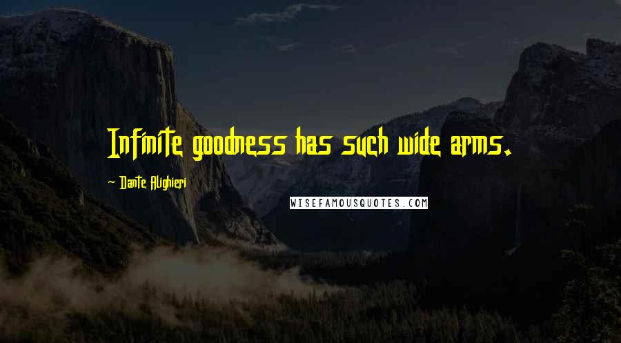 Dante Alighieri Quotes: Infinite goodness has such wide arms.