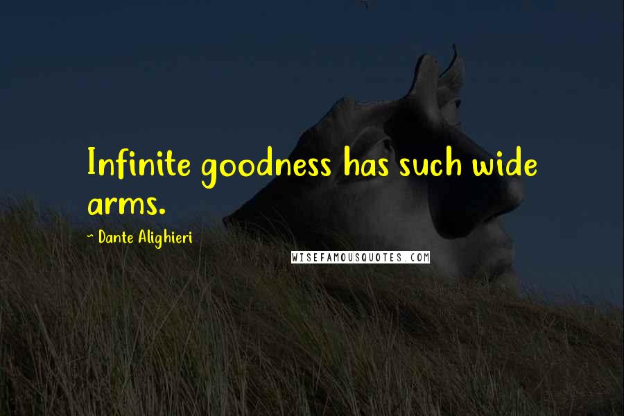 Dante Alighieri Quotes: Infinite goodness has such wide arms.