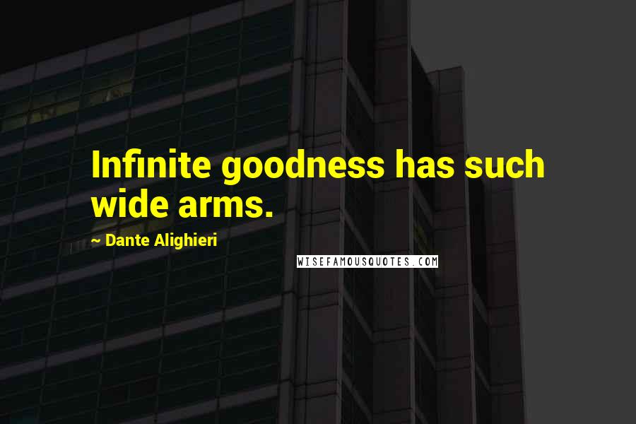 Dante Alighieri Quotes: Infinite goodness has such wide arms.