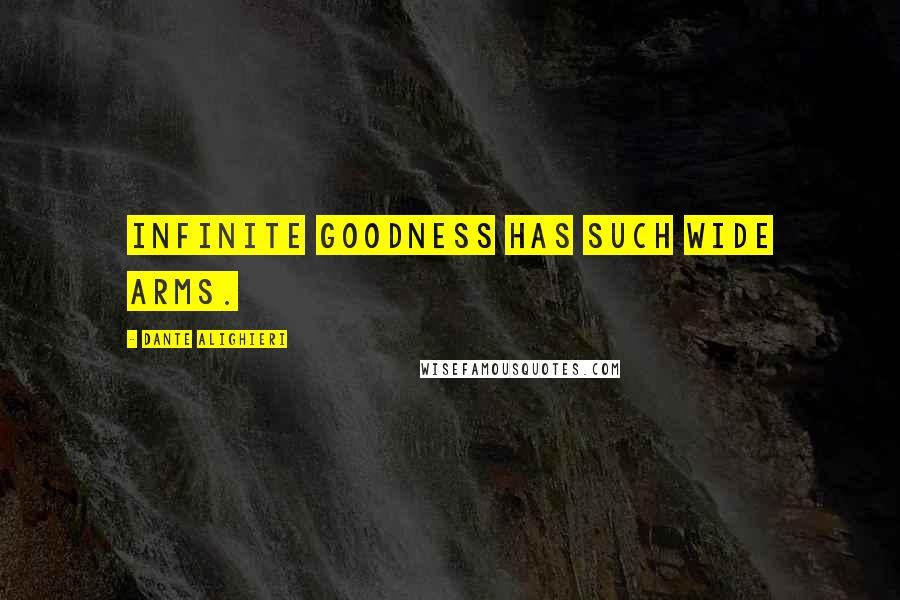 Dante Alighieri Quotes: Infinite goodness has such wide arms.