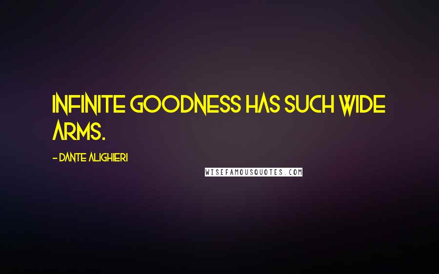 Dante Alighieri Quotes: Infinite goodness has such wide arms.