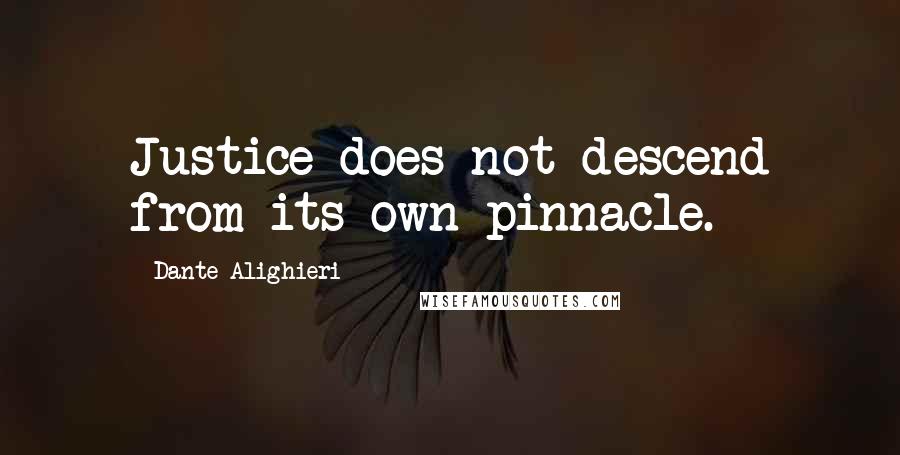 Dante Alighieri Quotes: Justice does not descend from its own pinnacle.