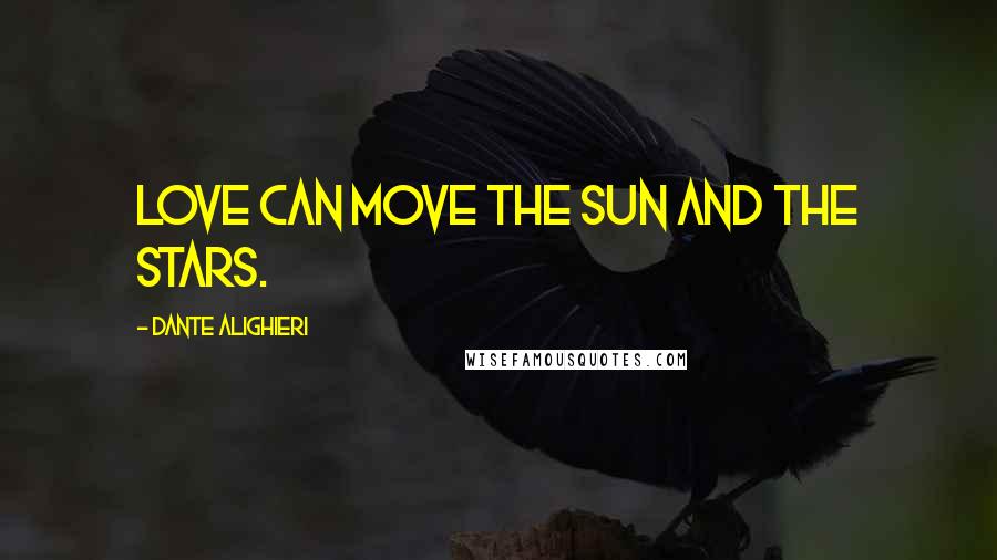 Dante Alighieri Quotes: Love can move the Sun and the stars.