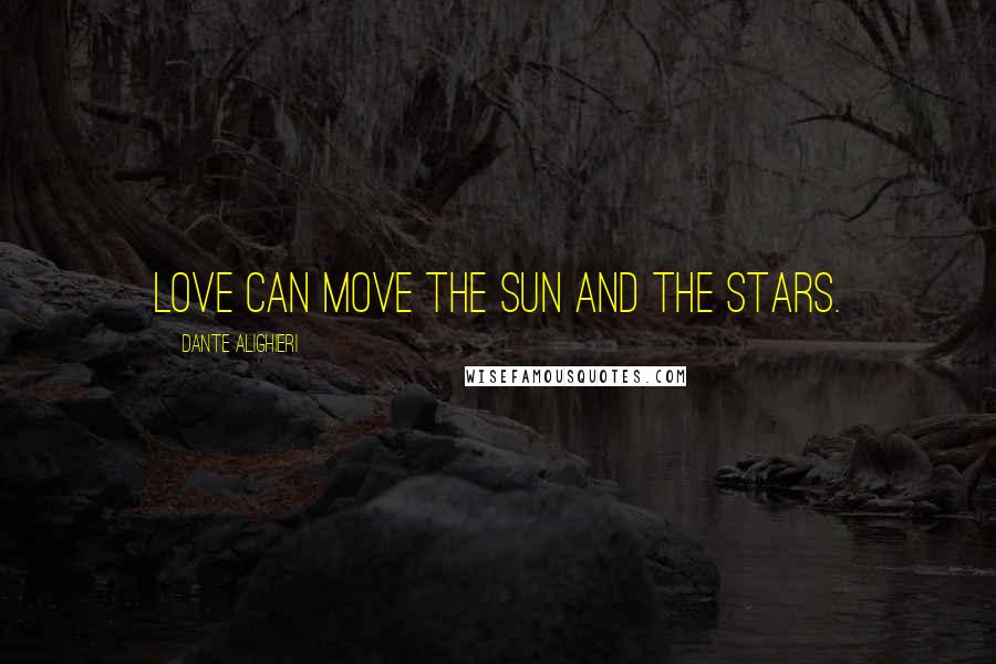 Dante Alighieri Quotes: Love can move the Sun and the stars.
