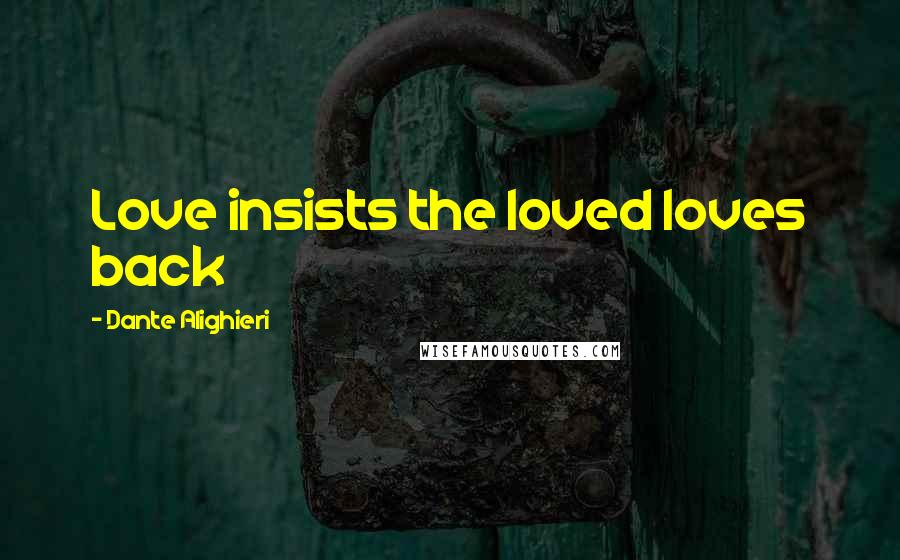 Dante Alighieri Quotes: Love insists the loved loves back