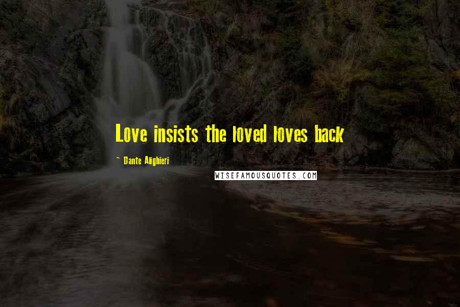 Dante Alighieri Quotes: Love insists the loved loves back