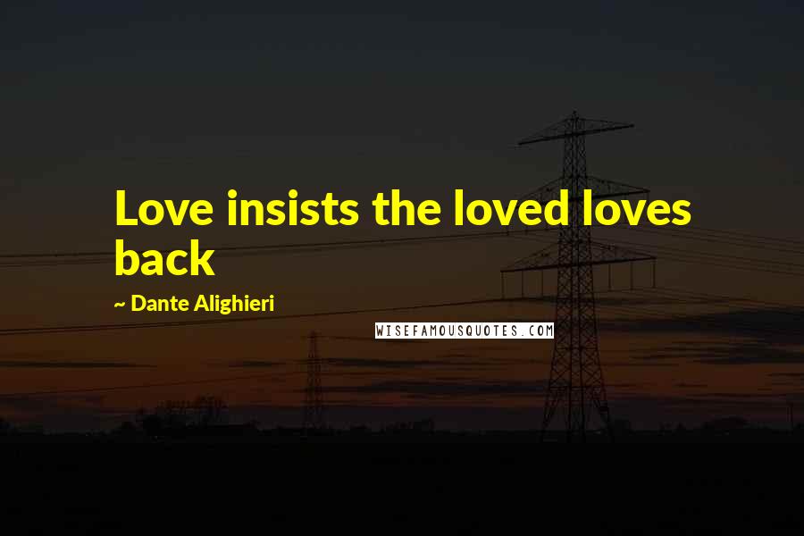 Dante Alighieri Quotes: Love insists the loved loves back