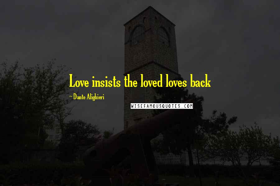 Dante Alighieri Quotes: Love insists the loved loves back