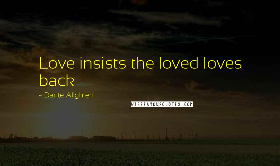 Dante Alighieri Quotes: Love insists the loved loves back