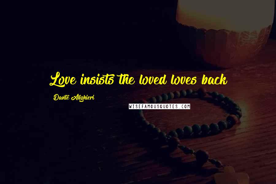 Dante Alighieri Quotes: Love insists the loved loves back