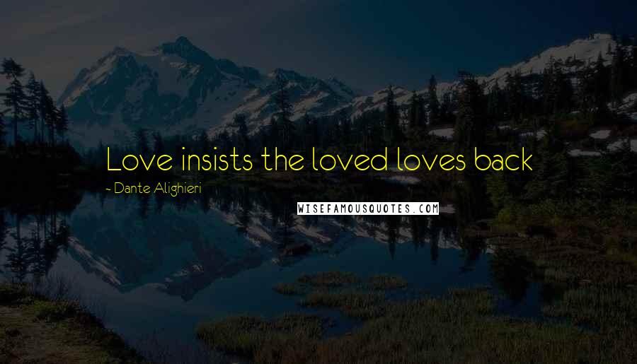 Dante Alighieri Quotes: Love insists the loved loves back