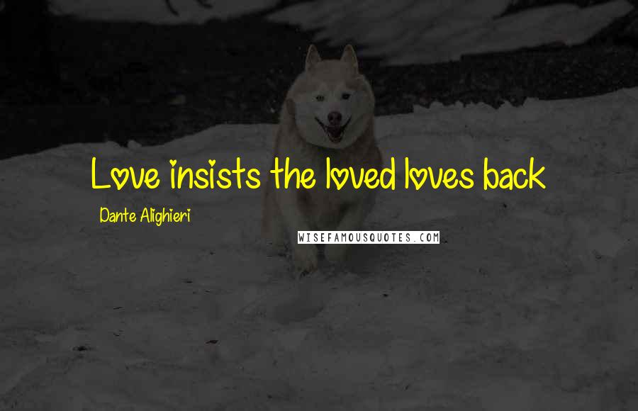 Dante Alighieri Quotes: Love insists the loved loves back