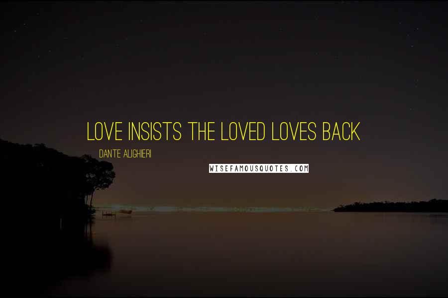 Dante Alighieri Quotes: Love insists the loved loves back