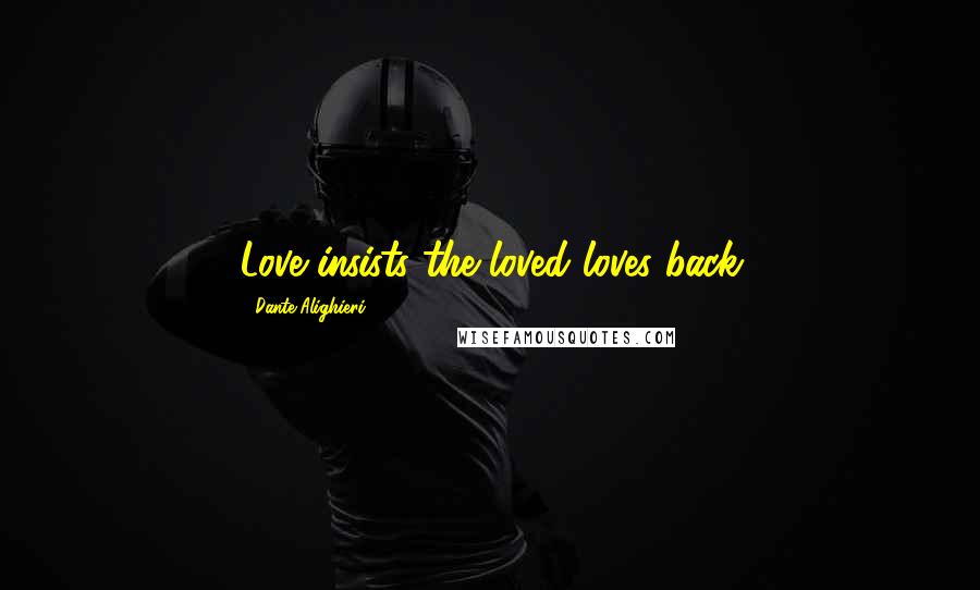 Dante Alighieri Quotes: Love insists the loved loves back