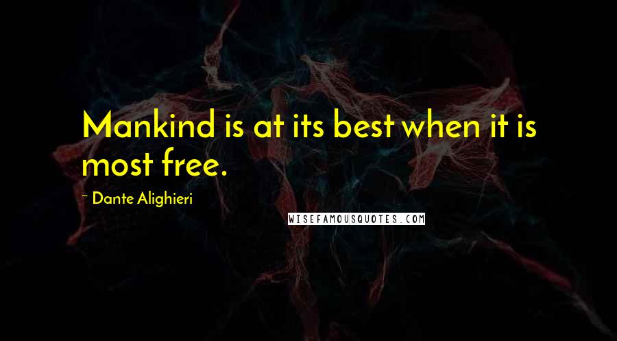 Dante Alighieri Quotes: Mankind is at its best when it is most free.