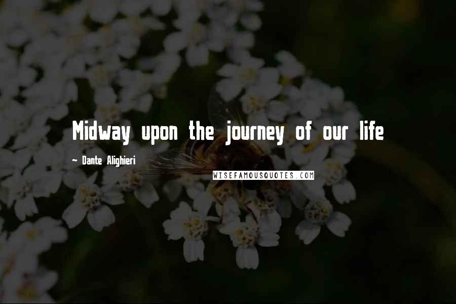 Dante Alighieri Quotes: Midway upon the journey of our life