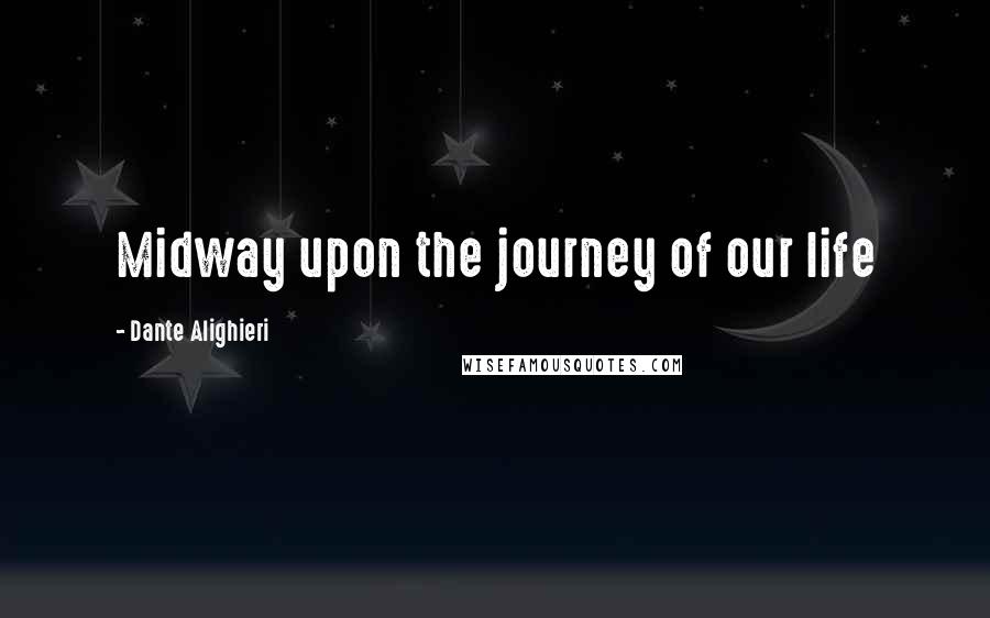 Dante Alighieri Quotes: Midway upon the journey of our life