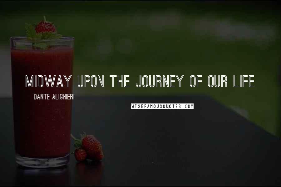 Dante Alighieri Quotes: Midway upon the journey of our life