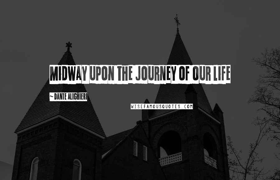 Dante Alighieri Quotes: Midway upon the journey of our life