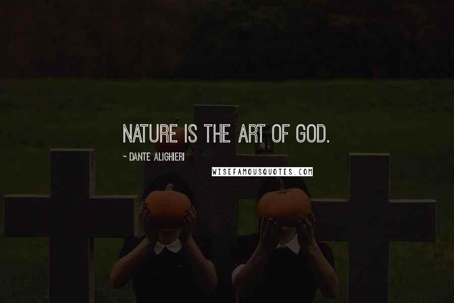 Dante Alighieri Quotes: Nature is the art of God.