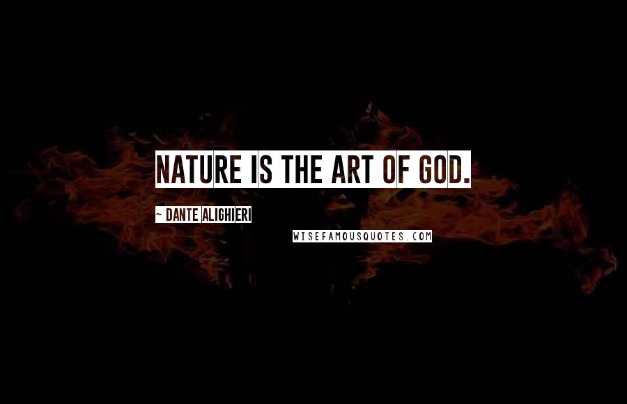 Dante Alighieri Quotes: Nature is the art of God.