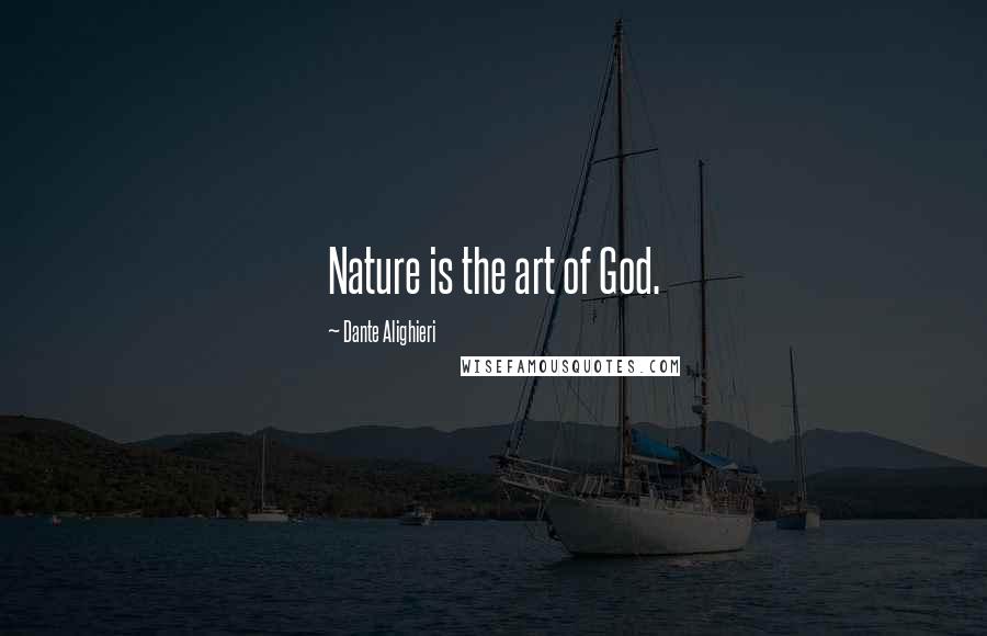 Dante Alighieri Quotes: Nature is the art of God.