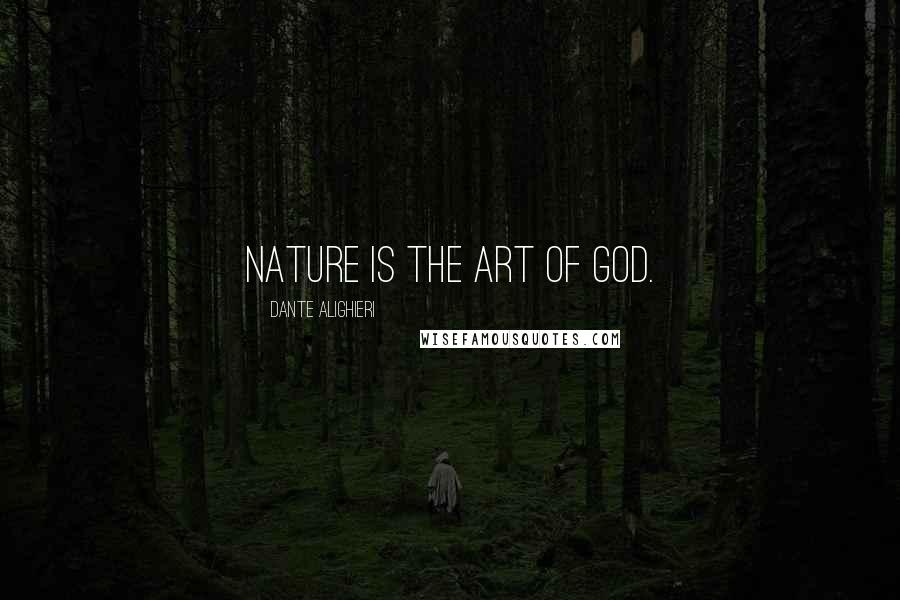 Dante Alighieri Quotes: Nature is the art of God.