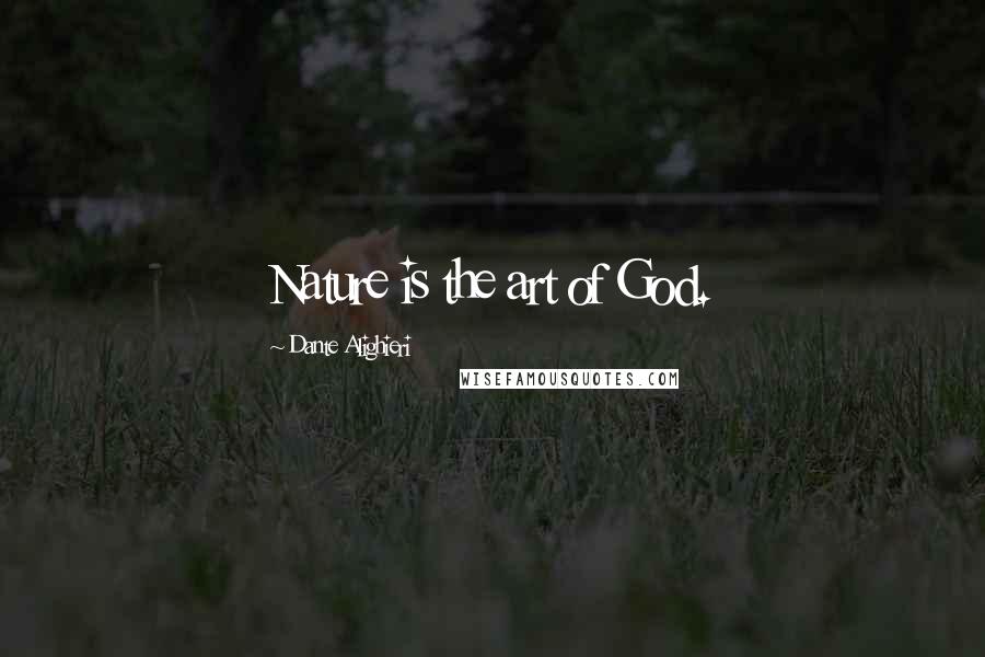 Dante Alighieri Quotes: Nature is the art of God.