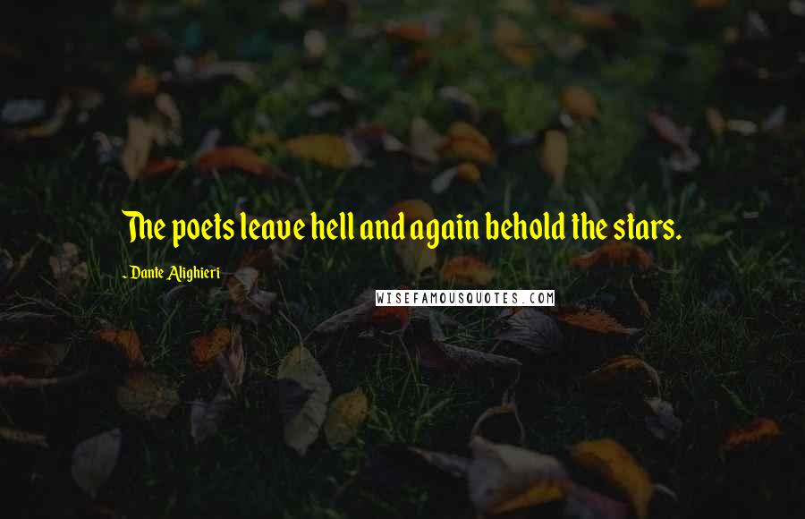 Dante Alighieri Quotes: The poets leave hell and again behold the stars.
