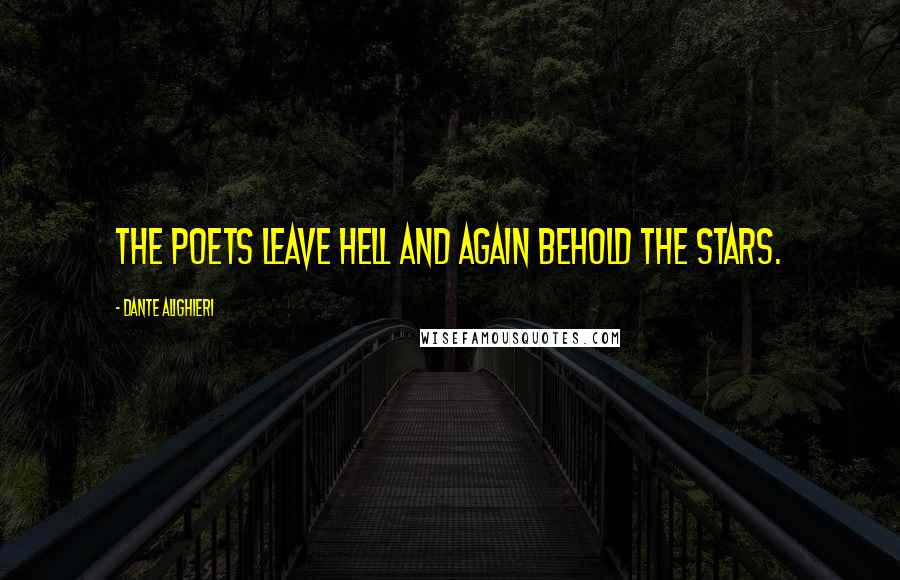 Dante Alighieri Quotes: The poets leave hell and again behold the stars.
