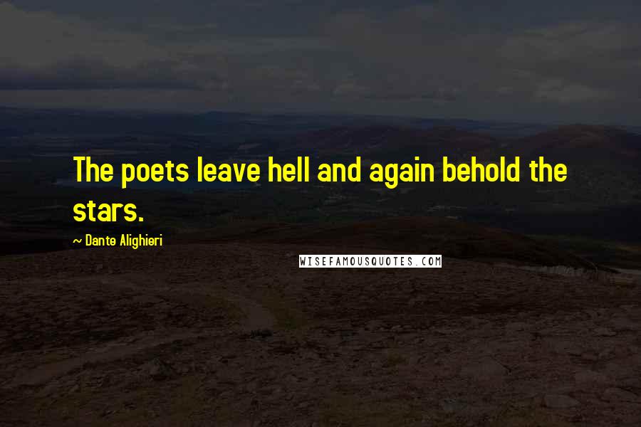Dante Alighieri Quotes: The poets leave hell and again behold the stars.