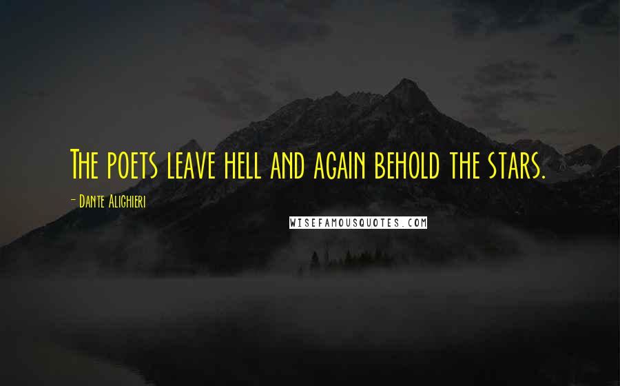 Dante Alighieri Quotes: The poets leave hell and again behold the stars.