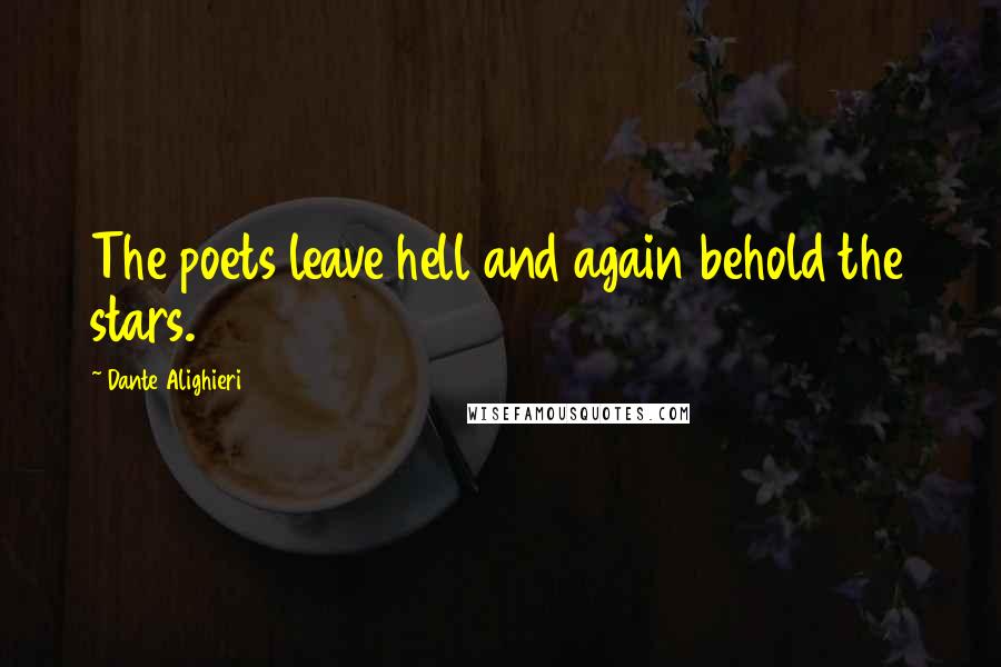 Dante Alighieri Quotes: The poets leave hell and again behold the stars.
