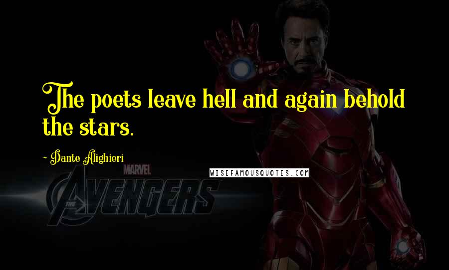 Dante Alighieri Quotes: The poets leave hell and again behold the stars.