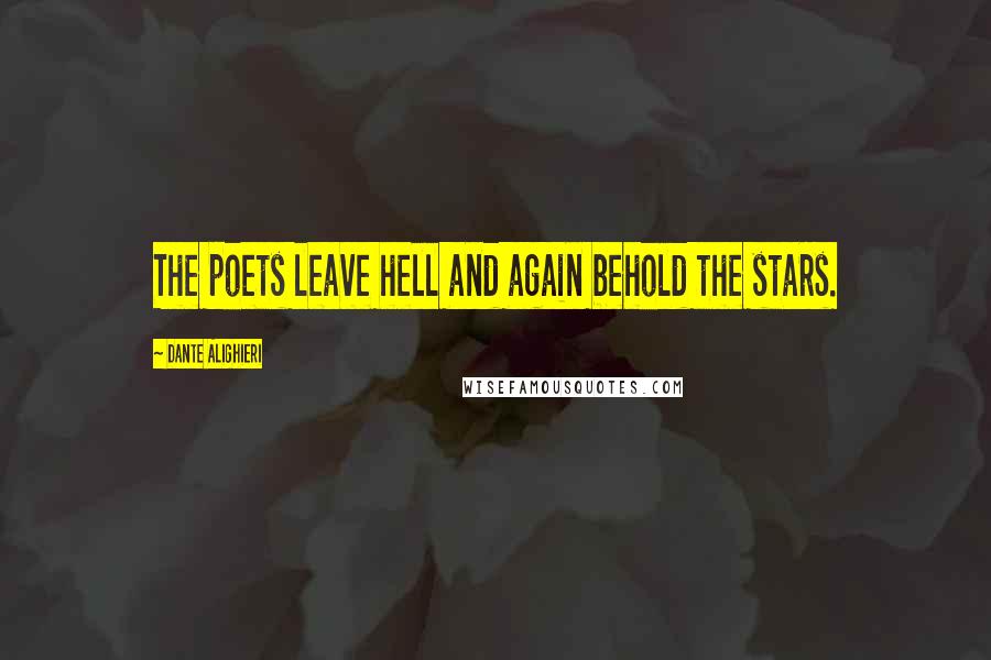 Dante Alighieri Quotes: The poets leave hell and again behold the stars.