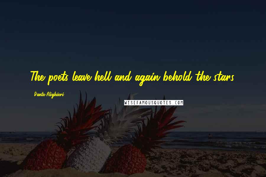 Dante Alighieri Quotes: The poets leave hell and again behold the stars.