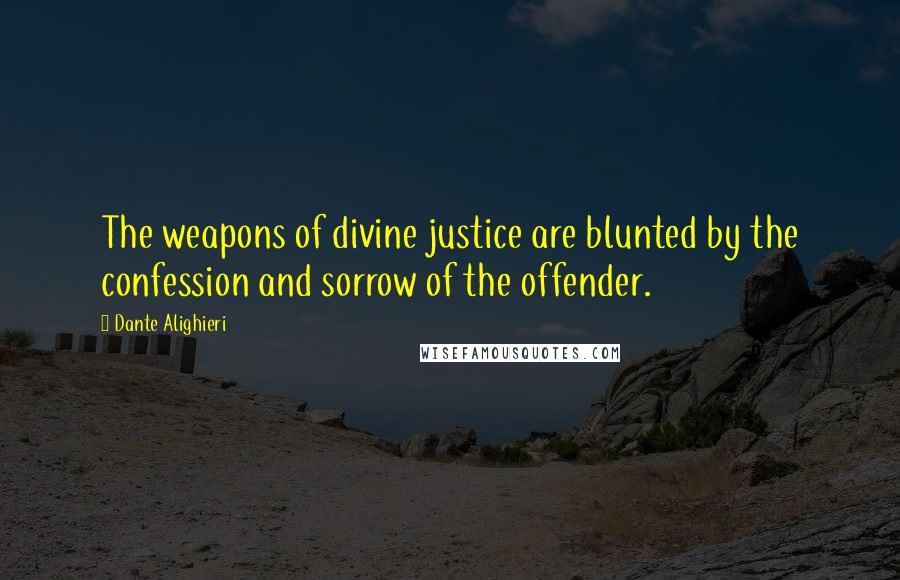 Dante Alighieri Quotes: The weapons of divine justice are blunted by the confession and sorrow of the offender.